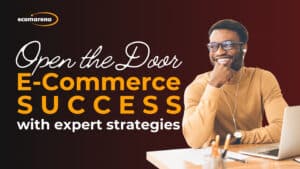 Open the Door to E-Commerce Success with expert strategies